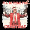 Funny Trump Christmas PNG Ill Be Home for Christmas Design
