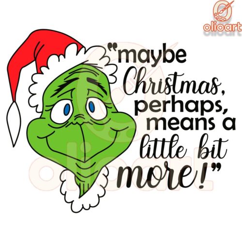 Grinch SVG Maybe Christmas Perhaps a Little More Magic