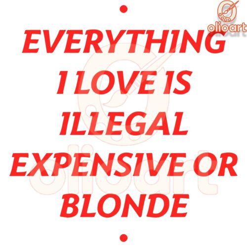 Illegal Expensive or Blonde Everything I Love SVG