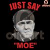 Just Say Moe Hilarious Moe Howard Meme PNG