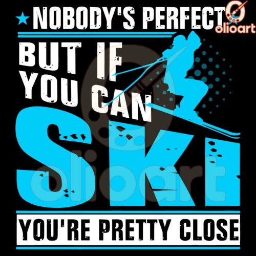 Nobodys Perfect But Skiing Makes You Pretty Close SVG