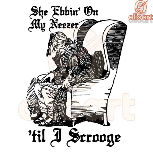 She Ebbin My Neezer Until I Scrooge SVG