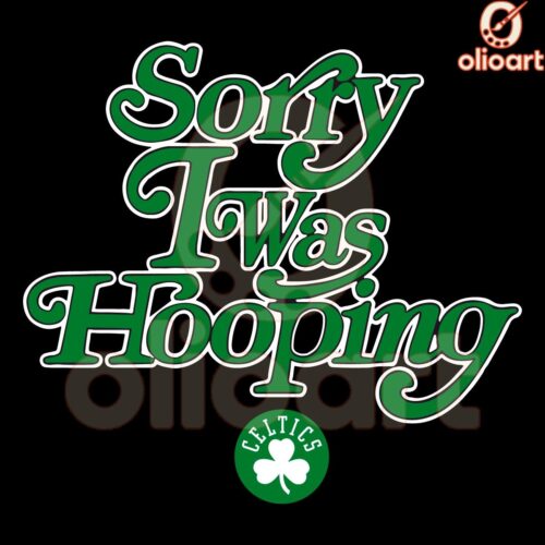 Sorry I Was Hooping Boston Celtics SVG Design