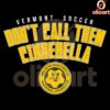 Vermont Soccer No Cinderella Story 2024 NCAA SVG Design
