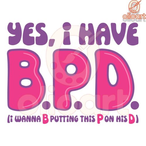 Yes I Have BPD Boldly Putting This P on His D SVG