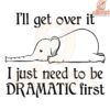 Elephant I Ll Get Over It I Just Need To Be Dramatic First