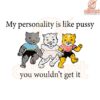 My Personality Like PussyYou Just Wouldnt Get It SVG