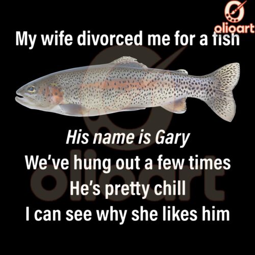 My Wife Divorced Me For A Fish Funny Gary Meme PNG