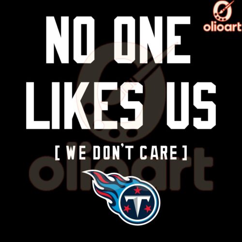 No One Likes Us We Dont Care Tennessee Titans SVG