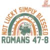 Not Lucky Simply Blessed Romans 47-8 Patrick SVG