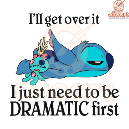 Stitch Ill Get Over It I Just Need To Be Dramatic First SVG