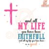 And All My Life Youve Been Faithful SVGPNG