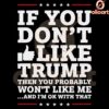 If You Dont Like Trump Then You Probably Wont Like Me SVG