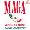 Maga Mexicans Arent Going Anywhere Mexico Map Flag PNG