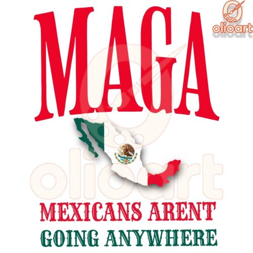 Maga Mexicans Arent Going Anywhere Mexico Map Flag PNG