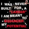 Meant to Squander My Potential Not a Career Path SVG