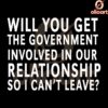 Will You Make Our Love GovernmentOfficial So I Cant Leave SVG