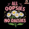All Oopsies No Daisies Boho Wildflowers PNG