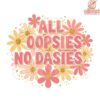 All Oopsies No Dasier Boho Flower PNG Design