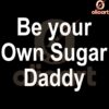 Be Your Own Sugar Daddy SVG Cut File