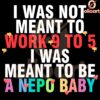I Was Meant to Be a Nepo Baby SVG or PNG