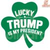 Lucky Trump Shamrock SVG My President My Luck