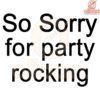 So Sorry for Party Rocking SVG Cut File